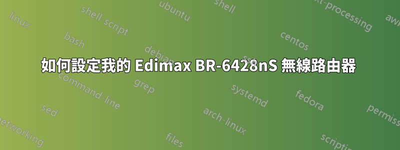 如何設定我的 Edimax BR-6428nS 無線路由器