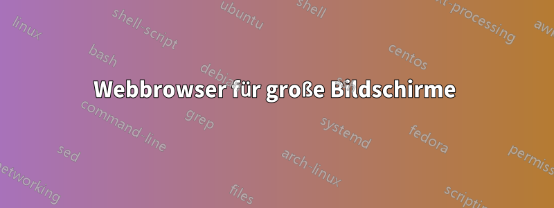 Webbrowser für große Bildschirme