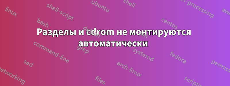 Разделы и cdrom не монтируются автоматически 