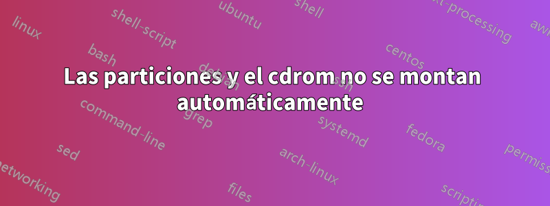 Las particiones y el cdrom no se montan automáticamente 