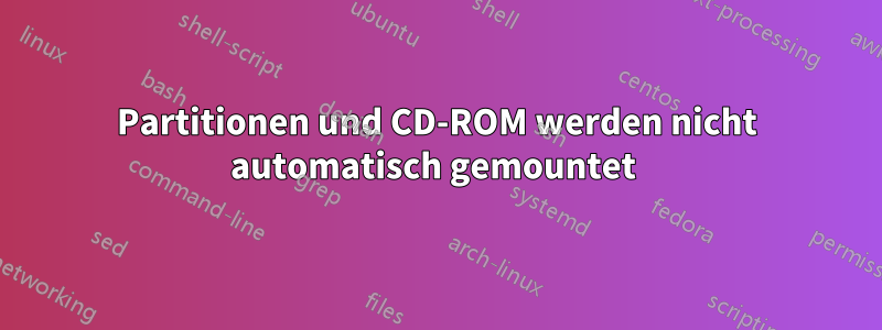 Partitionen und CD-ROM werden nicht automatisch gemountet 