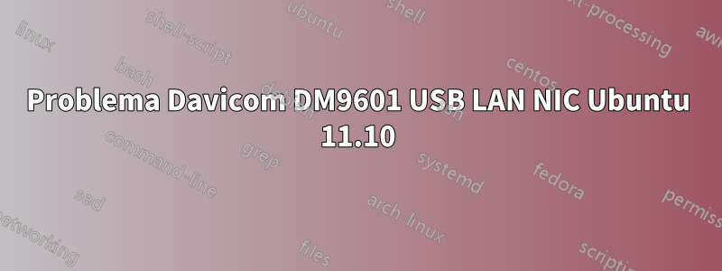 Problema Davicom DM9601 USB LAN NIC Ubuntu 11.10