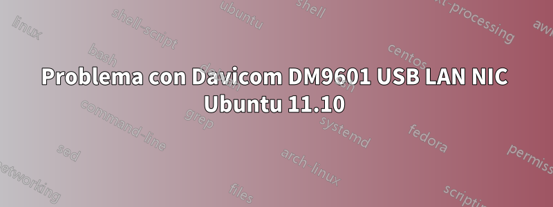 Problema con Davicom DM9601 USB LAN NIC Ubuntu 11.10