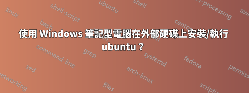 使用 Windows 筆記型電腦在外部硬碟上安裝/執行 ubuntu？
