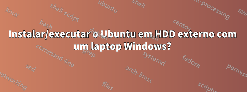 Instalar/executar o Ubuntu em HDD externo com um laptop Windows?