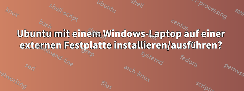 Ubuntu mit einem Windows-Laptop auf einer externen Festplatte installieren/ausführen?
