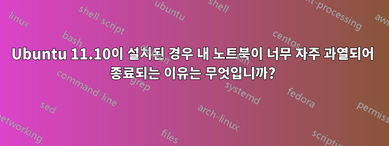 Ubuntu 11.10이 설치된 경우 내 노트북이 너무 자주 과열되어 종료되는 이유는 무엇입니까?