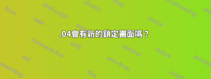 12.04會有新的鎖定畫面嗎？