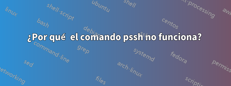 ¿Por qué el comando pssh no funciona?