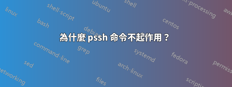 為什麼 pssh 命令不起作用？