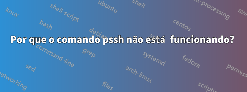Por que o comando pssh não está funcionando?