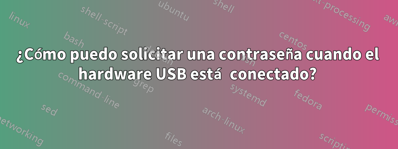 ¿Cómo puedo solicitar una contraseña cuando el hardware USB está conectado?