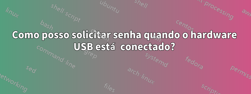 Como posso solicitar senha quando o hardware USB está conectado?