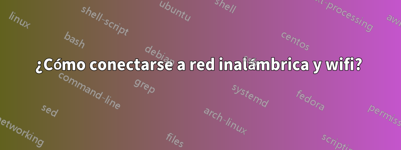 ¿Cómo conectarse a red inalámbrica y wifi?