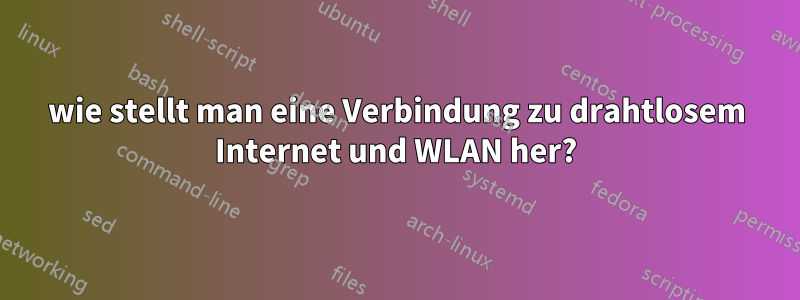 wie stellt man eine Verbindung zu drahtlosem Internet und WLAN her?