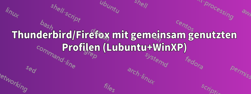 Thunderbird/Firefox mit gemeinsam genutzten Profilen (Lubuntu+WinXP)