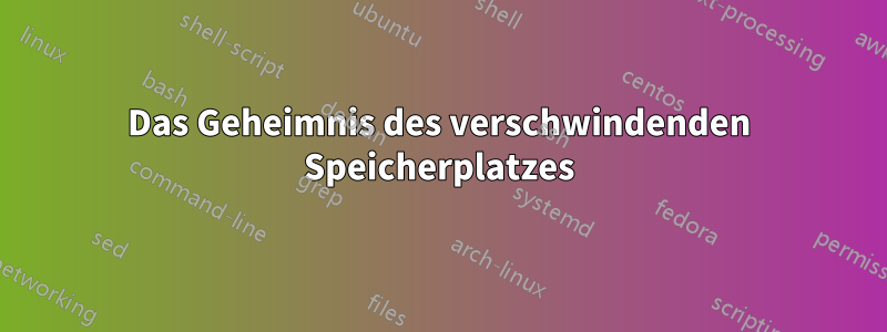 Das Geheimnis des verschwindenden Speicherplatzes