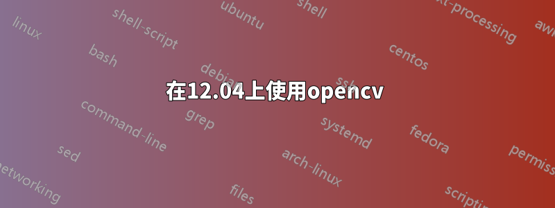 在12.04上使用opencv