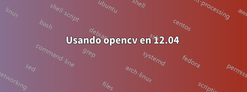 Usando opencv en 12.04