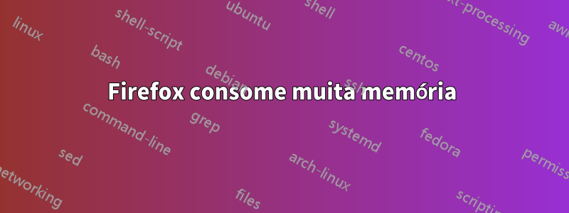 Firefox consome muita memória