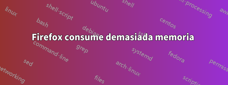Firefox consume demasiada memoria