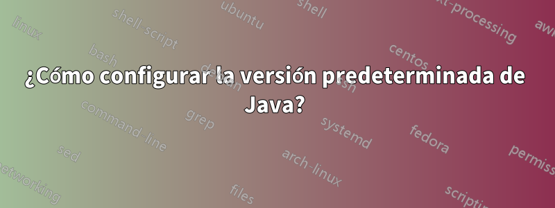 ¿Cómo configurar la versión predeterminada de Java?