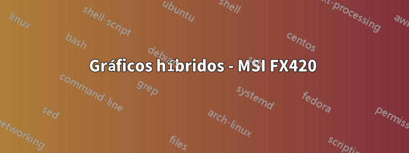Gráficos híbridos - MSI FX420