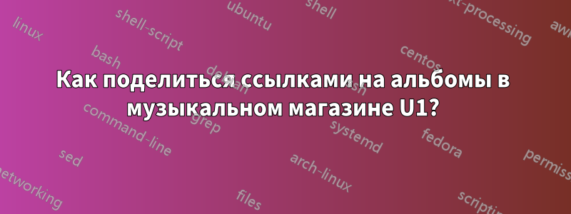 Как поделиться ссылками на альбомы в музыкальном магазине U1?