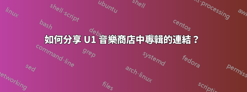 如何分享 U1 音樂商店中專輯的連結？
