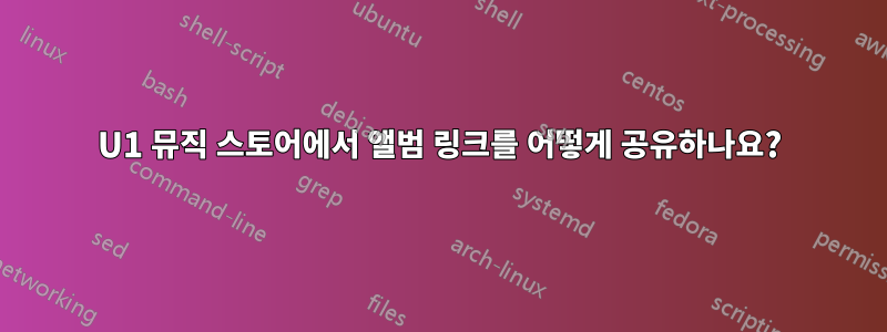 U1 뮤직 스토어에서 앨범 링크를 어떻게 공유하나요?