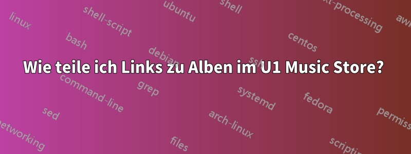 Wie teile ich Links zu Alben im U1 Music Store?