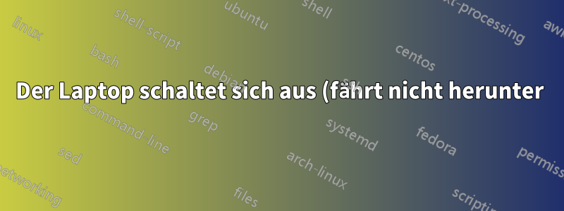 Der Laptop schaltet sich aus (fährt nicht herunter), welche Protokolldatei sollte ich überprüfen?