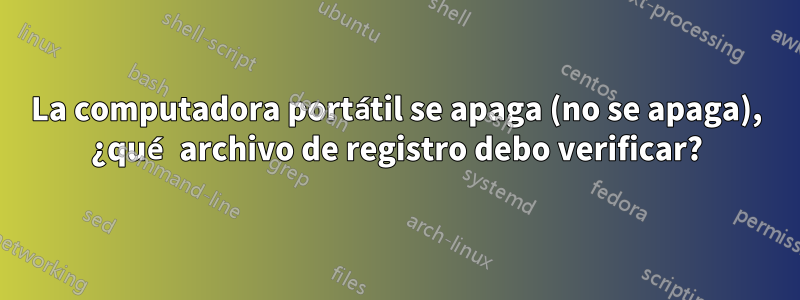 La computadora portátil se apaga (no se apaga), ¿qué archivo de registro debo verificar?