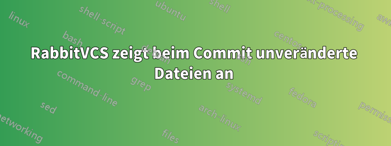 RabbitVCS zeigt beim Commit unveränderte Dateien an