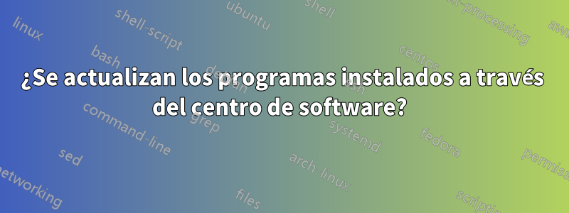 ¿Se actualizan los programas instalados a través del centro de software? 