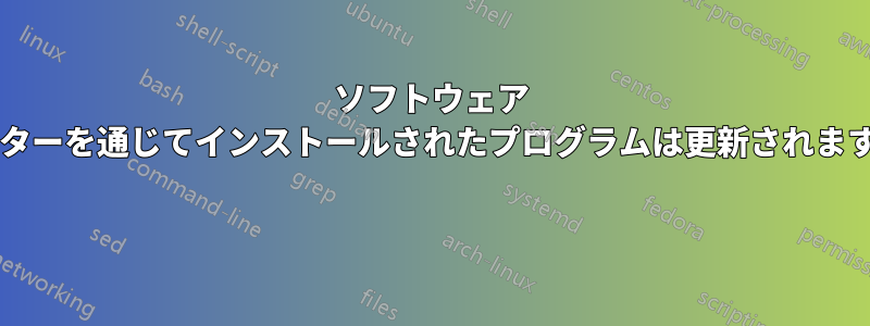 ソフトウェア センターを通じてインストールされたプログラムは更新されますか? 