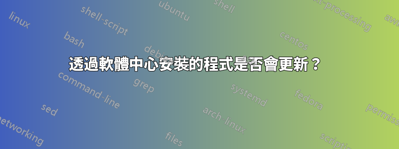 透過軟體中心安裝的程式是否會更新？ 