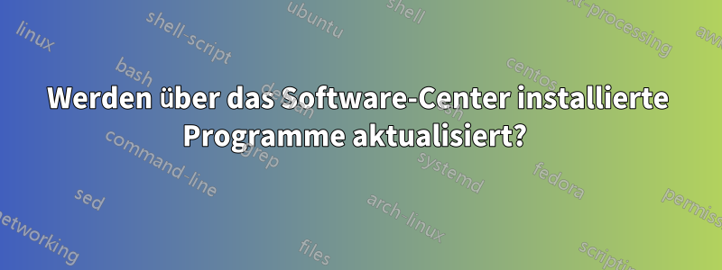 Werden über das Software-Center installierte Programme aktualisiert? 