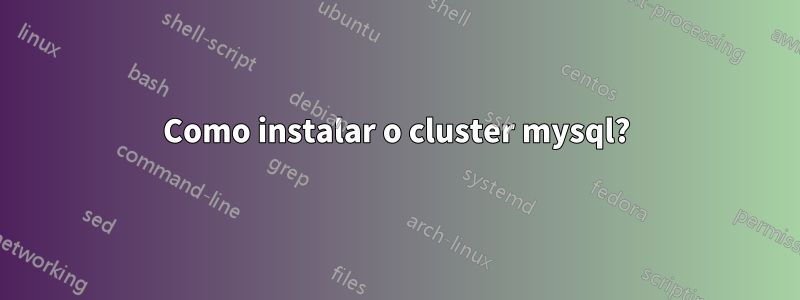 Como instalar o cluster mysql?