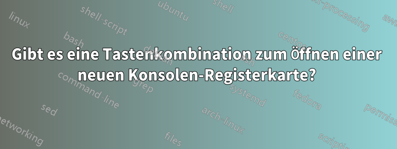 Gibt es eine Tastenkombination zum Öffnen einer neuen Konsolen-Registerkarte?