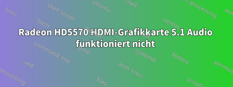 Radeon HD5570 HDMI-Grafikkarte 5.1 Audio funktioniert nicht