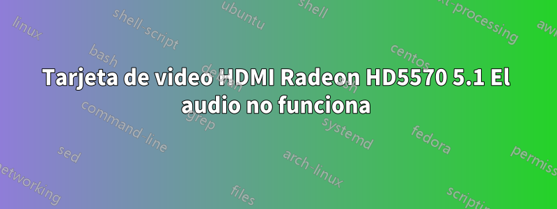 Tarjeta de video HDMI Radeon HD5570 5.1 El audio no funciona