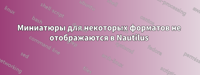 Миниатюры для некоторых форматов не отображаются в Nautilus