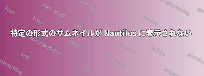 特定の形式のサムネイルが Nautilus に表示されない