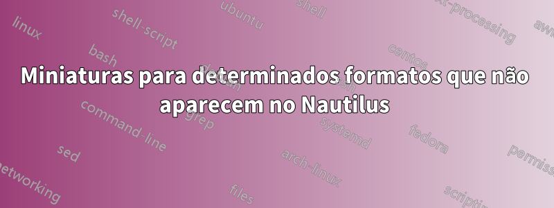 Miniaturas para determinados formatos que não aparecem no Nautilus