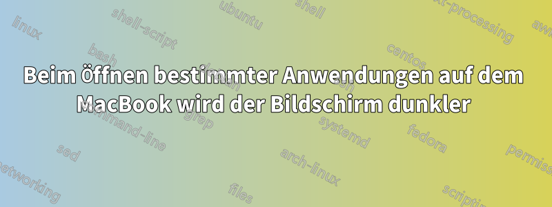 Beim Öffnen bestimmter Anwendungen auf dem MacBook wird der Bildschirm dunkler
