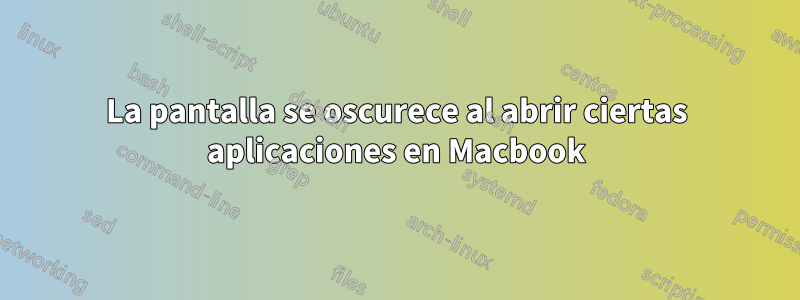 La pantalla se oscurece al abrir ciertas aplicaciones en Macbook