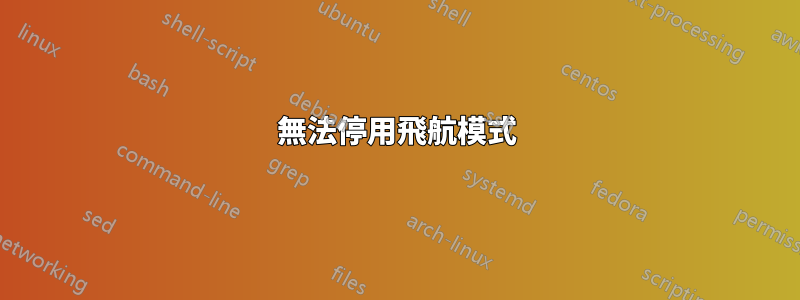 無法停用飛航模式