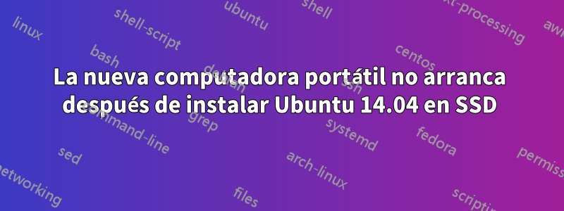 La nueva computadora portátil no arranca después de instalar Ubuntu 14.04 en SSD
