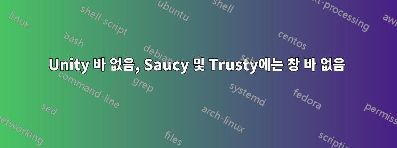 Unity 바 없음, Saucy 및 Trusty에는 창 바 없음